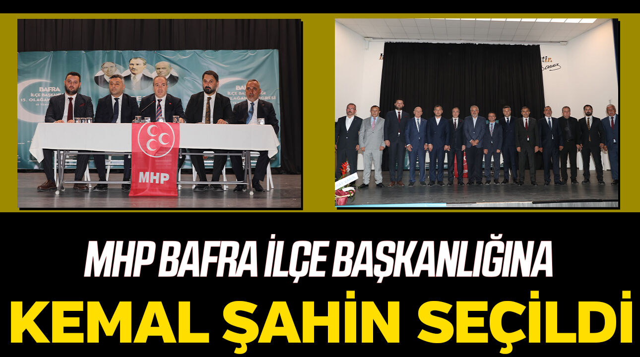 MHP Bafra İlçe Başkanlığına Kemal Şahin seçildi