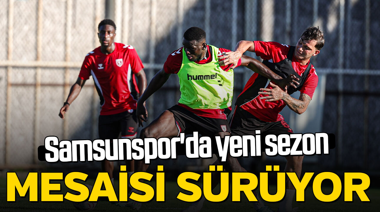 Samsunspor'da yeni sezon mesaisi sürüyor!