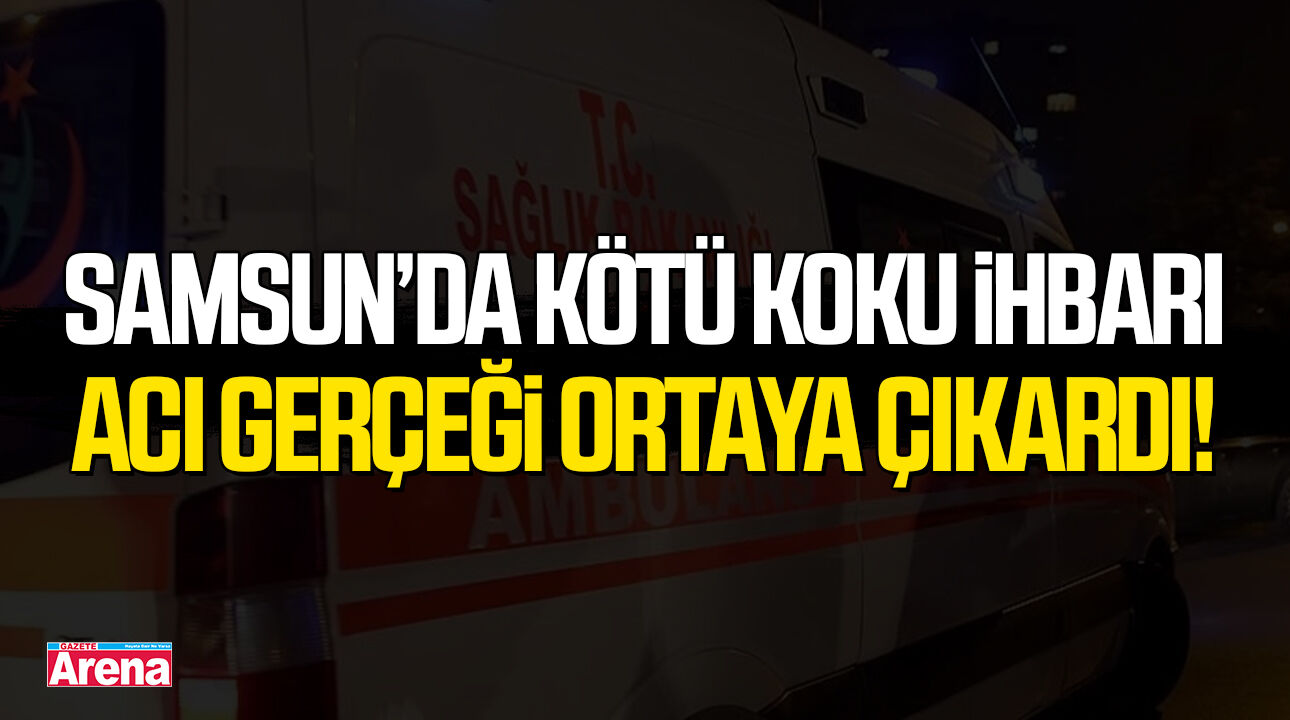 Samsun'da kötü koku ihbarı acı gerçeği ortaya çıkardı!
