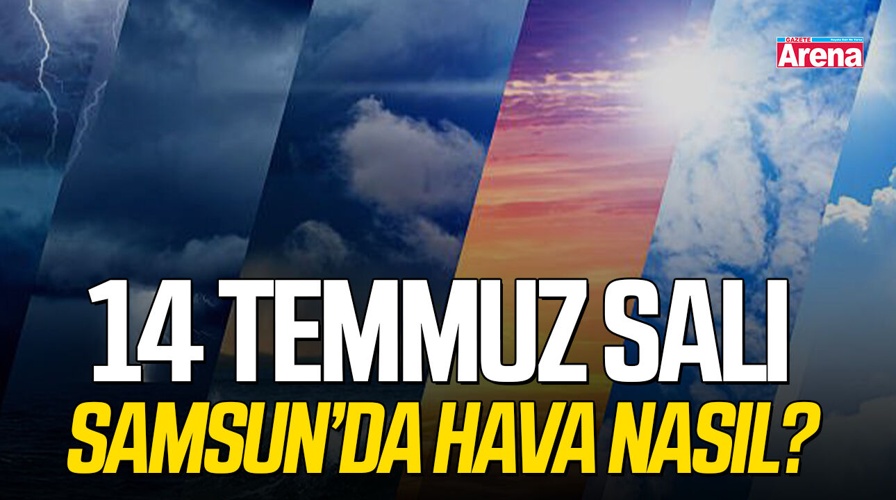 14 Temmuz Salı Samsun'da hava nasıl olacak?
