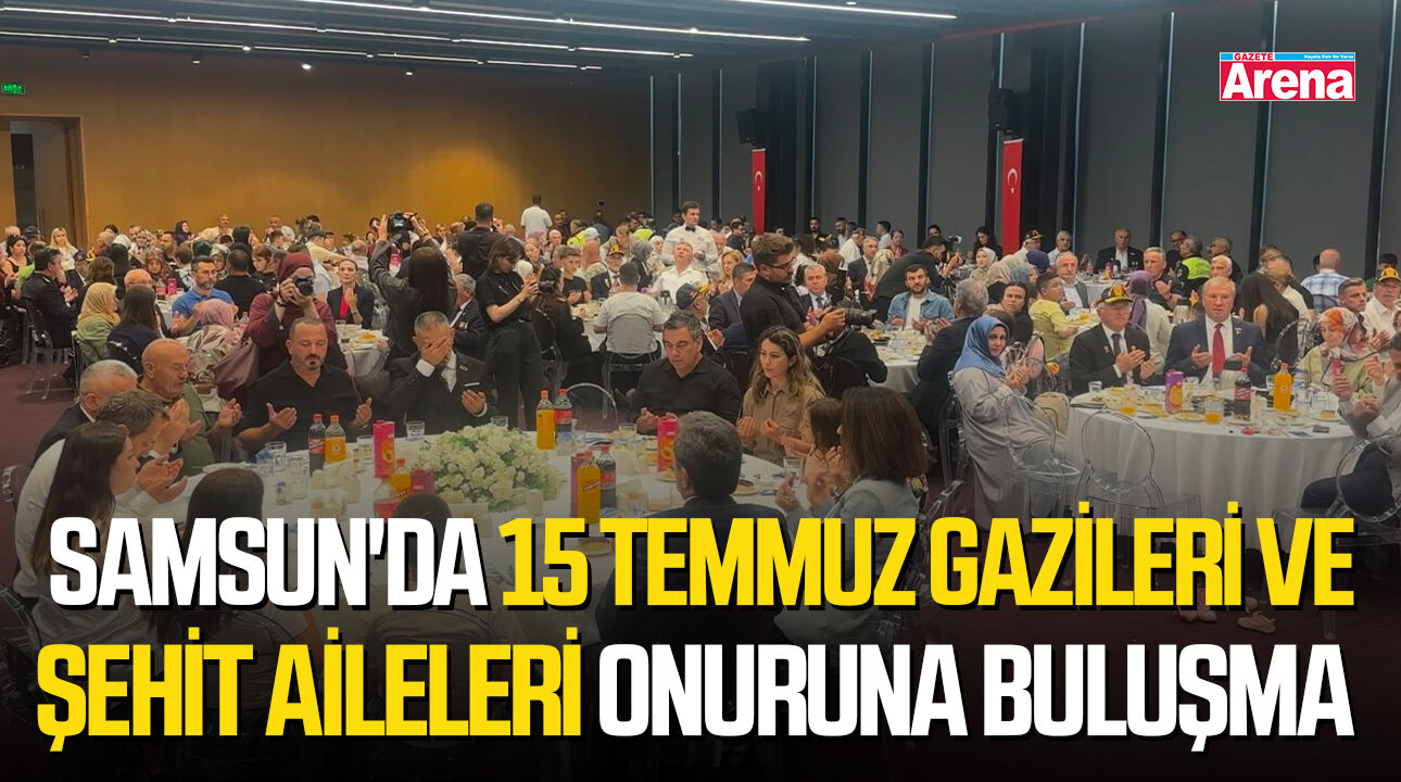 Samsun'da 15 Temmuz gazileri ve şehit aileleri onuruna buluşma
