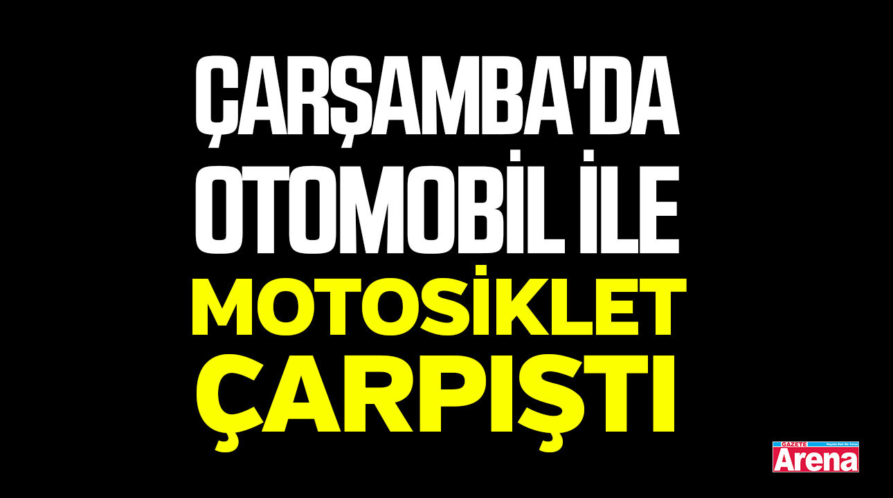 Çarşamba'da otomobil ile motosiklet çarpıştı!