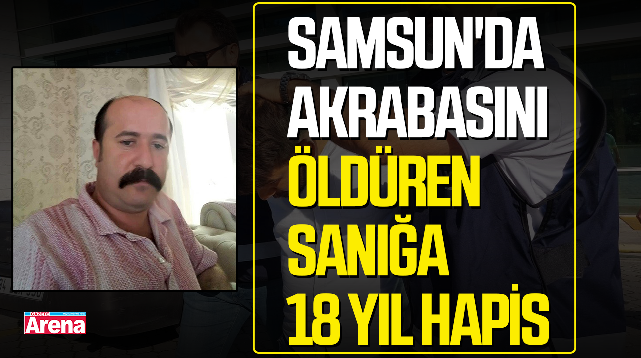 Samsun'da akrabasını öldüren sanığa 18 yıl hapis