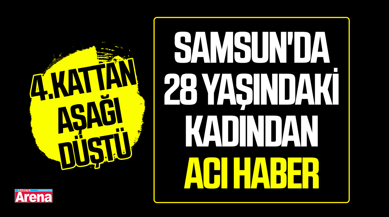 Samsun'da 28 yaşındaki kadından acı haber