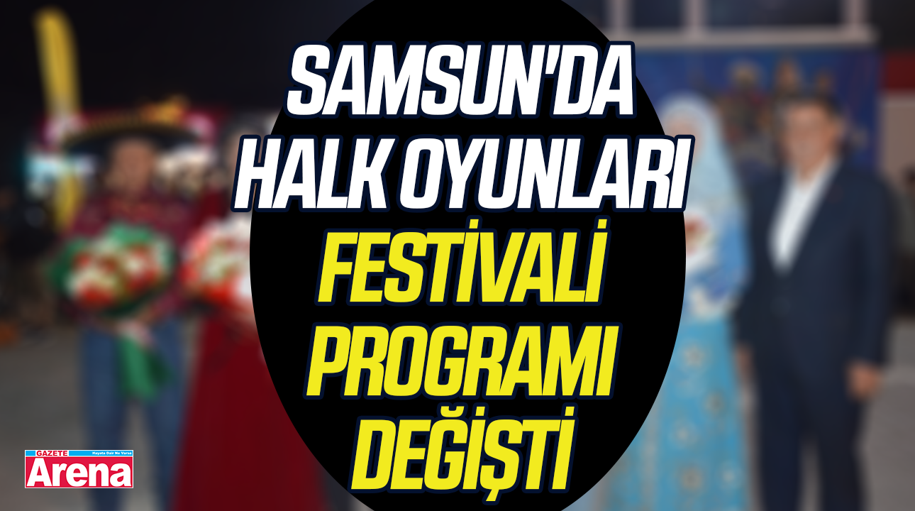 Samsun'da Halk Oyunları Festivali programı değişti