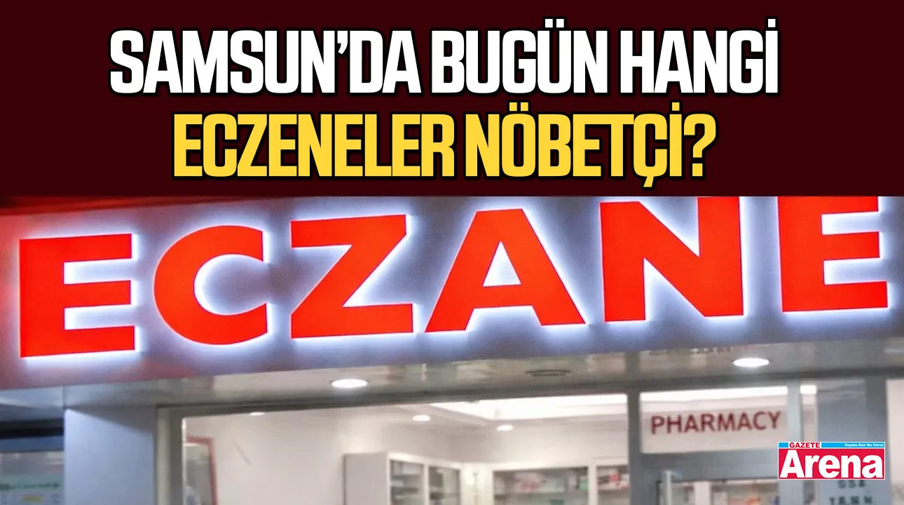 Samsun 21 Temmuz nöbetçi eczane listesi