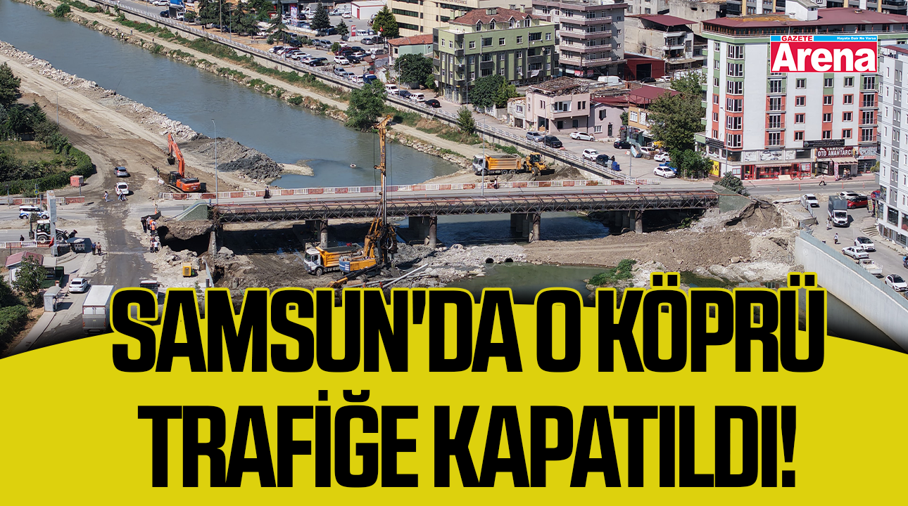 Samsun'da o köprü trafiğe kapatıldı!