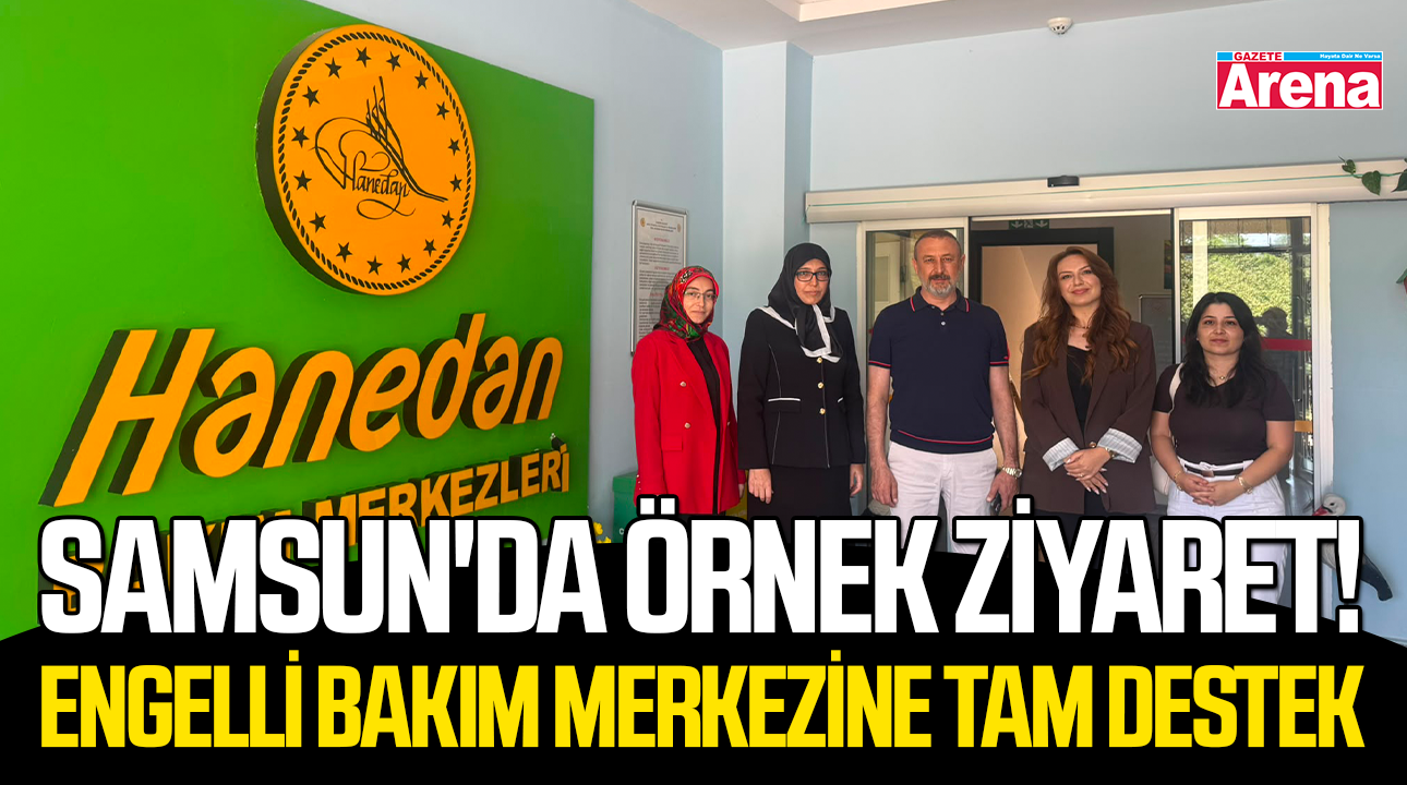 Samsun'da örnek ziyaret! Engelli bakım merkezine tam destek