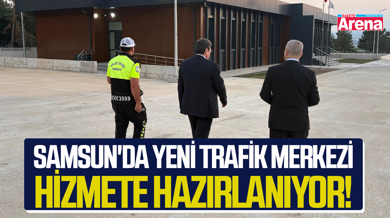 Samsun'da yeni trafik merkezi hizmete hazırlanıyor!