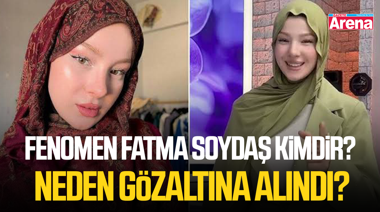 Fenomen Fatma Soydaş kimdir? Neden gözaltına alındı