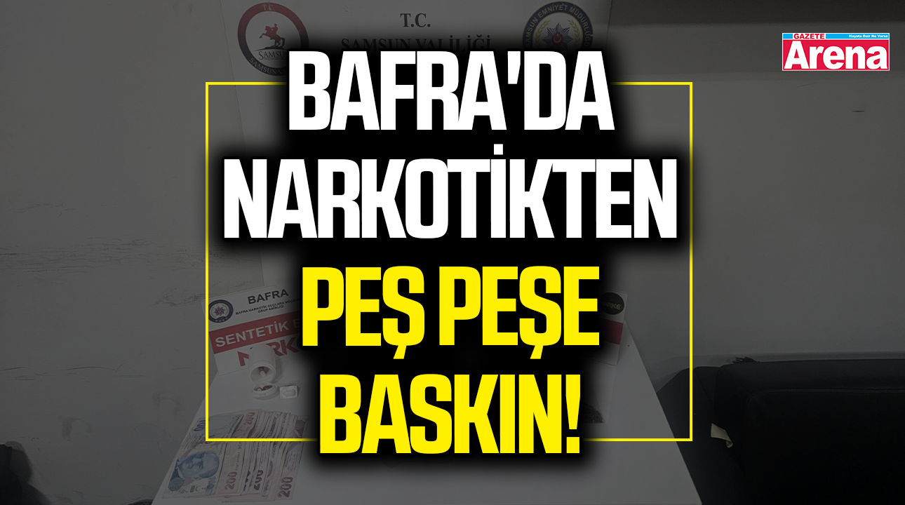 Bafra'da narkotikten peş peşe baskın!