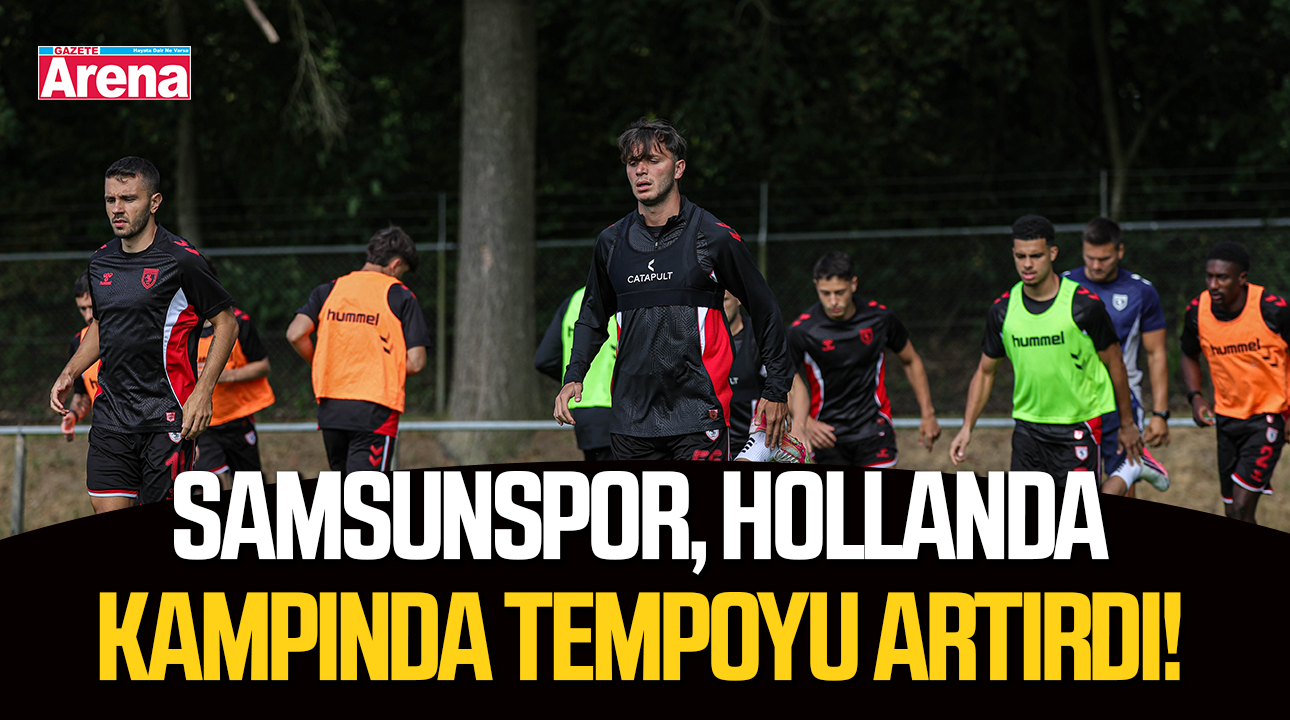 Samsunspor, Hollanda kampında tempoyu artırdı!