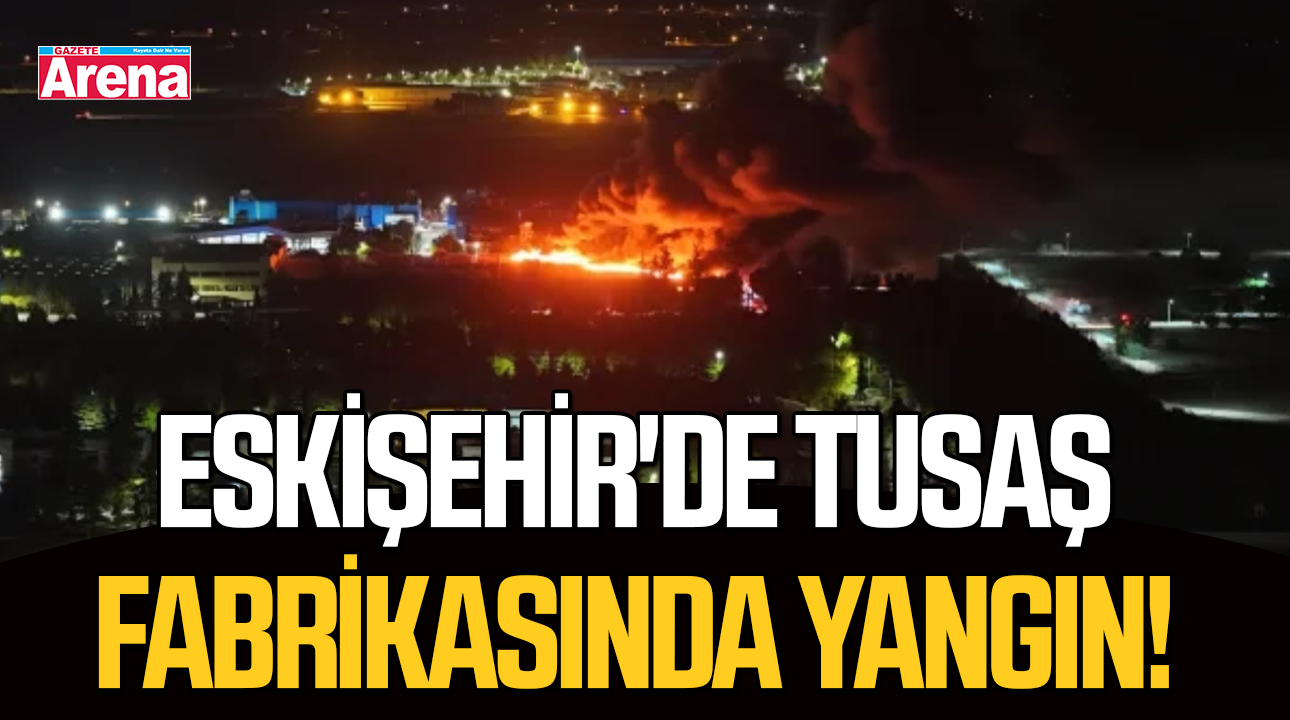 Eskişehir'de TUSAŞ fabrikasında yangın!