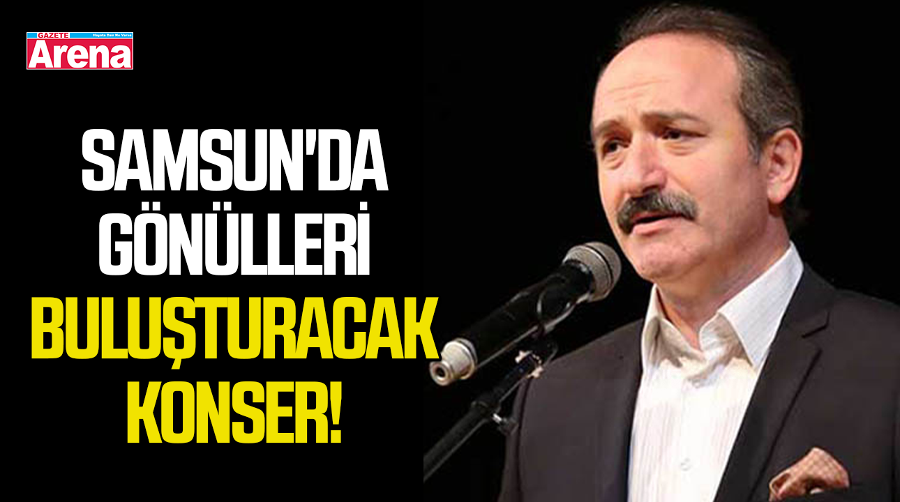 Samsun'da gönülleri buluşturacak konser!