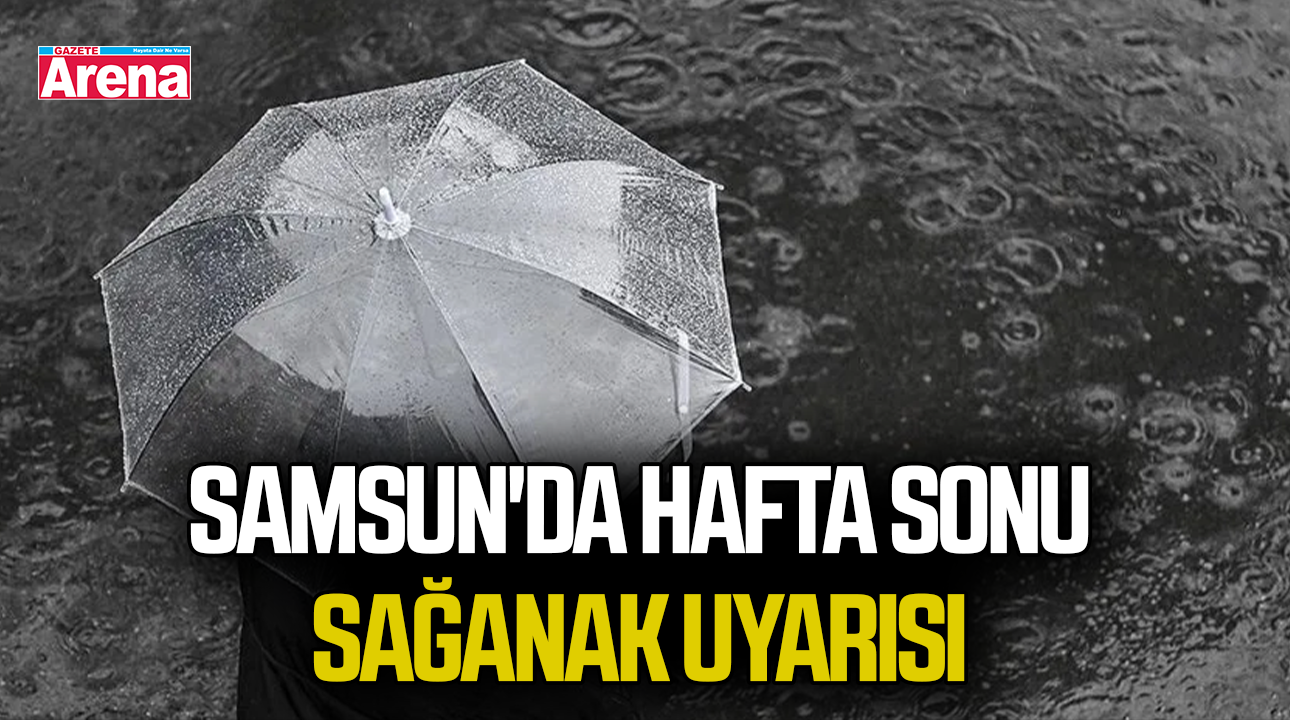 Samsun'da hafta sonu sağanak uyarısı