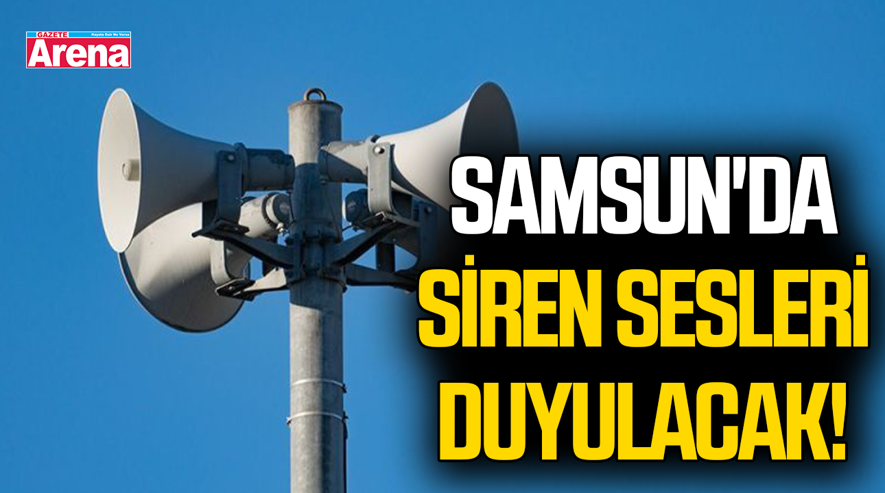 Samsun'da yarın siren sesleri duyulacak!