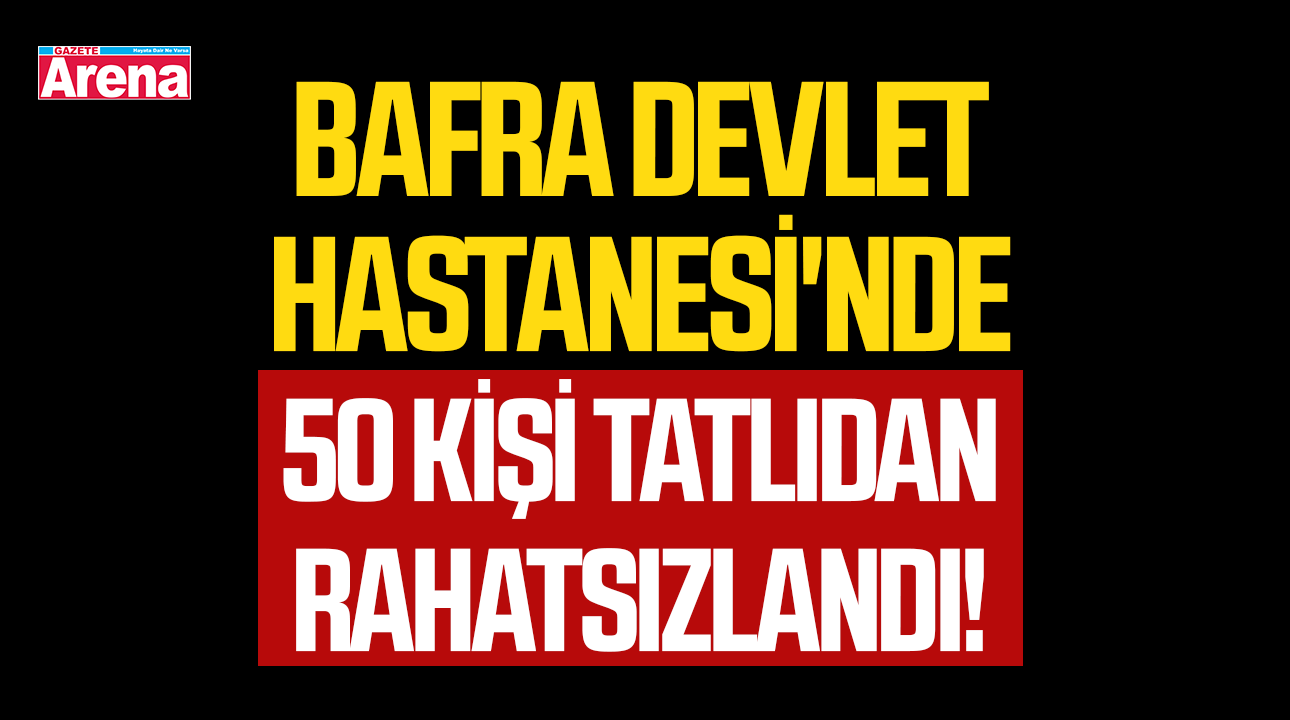 Bafra Devlet Hastanesi'nde 50 kişi tatlıdan rahatsızlandı!