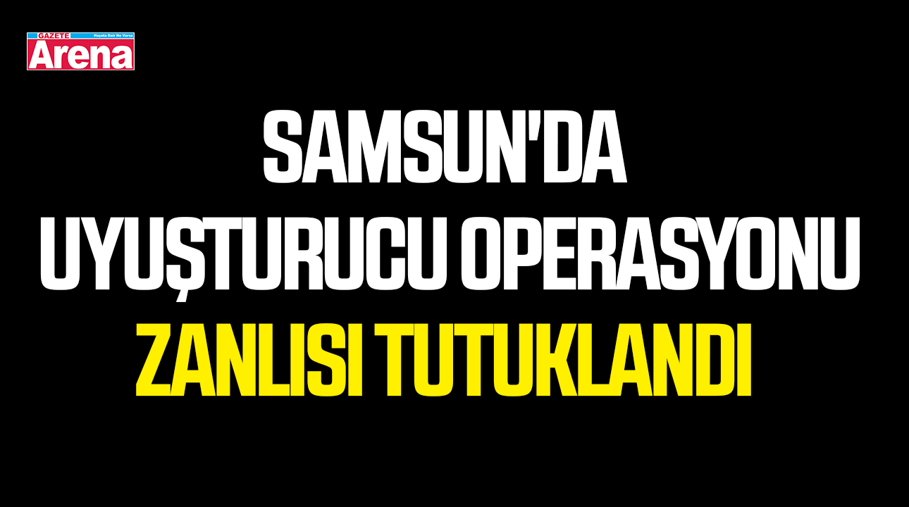 Samsun'da uyuşturucu operasyonu zanlısı tutuklandı