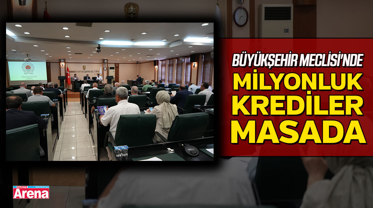 Büyükşehir Meclisi'nde milyonluk kredi ve imar kararları