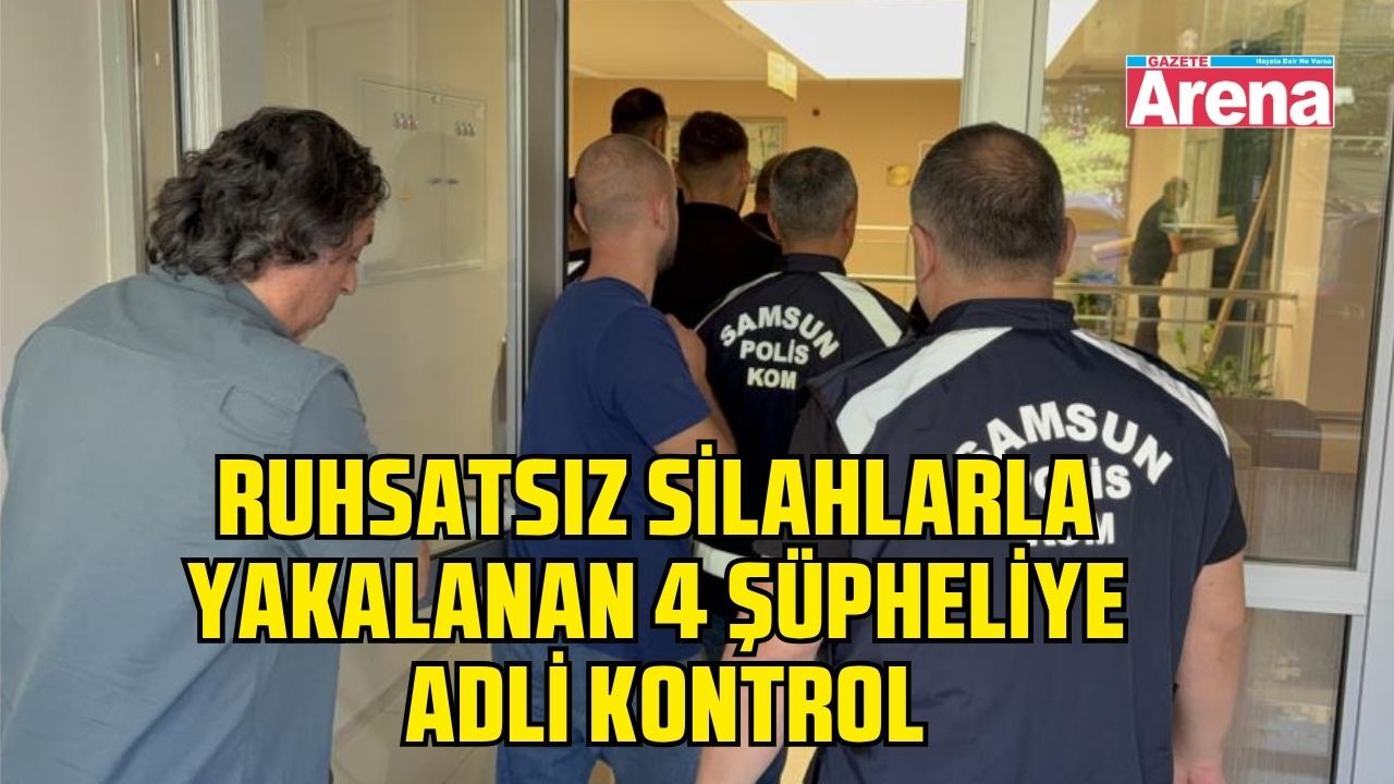 Samsun'da silah operasyonu: 4 şüpheli adli kontrolle serbest bırakıldı