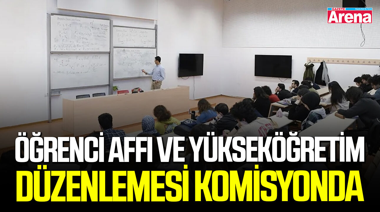 Öğrenci affı ve yükseköğretim düzenlemesi komisyonda