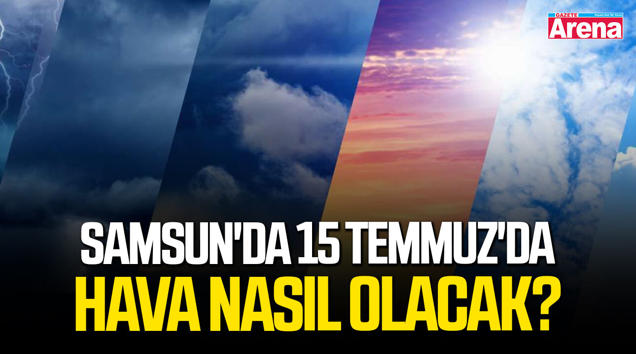 Samsun'da 15 Temmuz'da hava nasıl olacak?