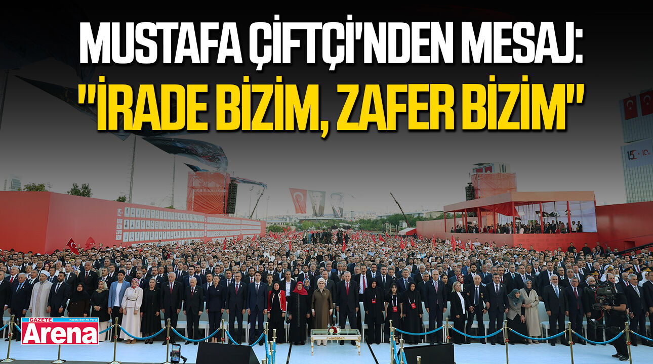 Mustafa Çiftçi'nden mesaj: "İrade bizim, zafer bizim"