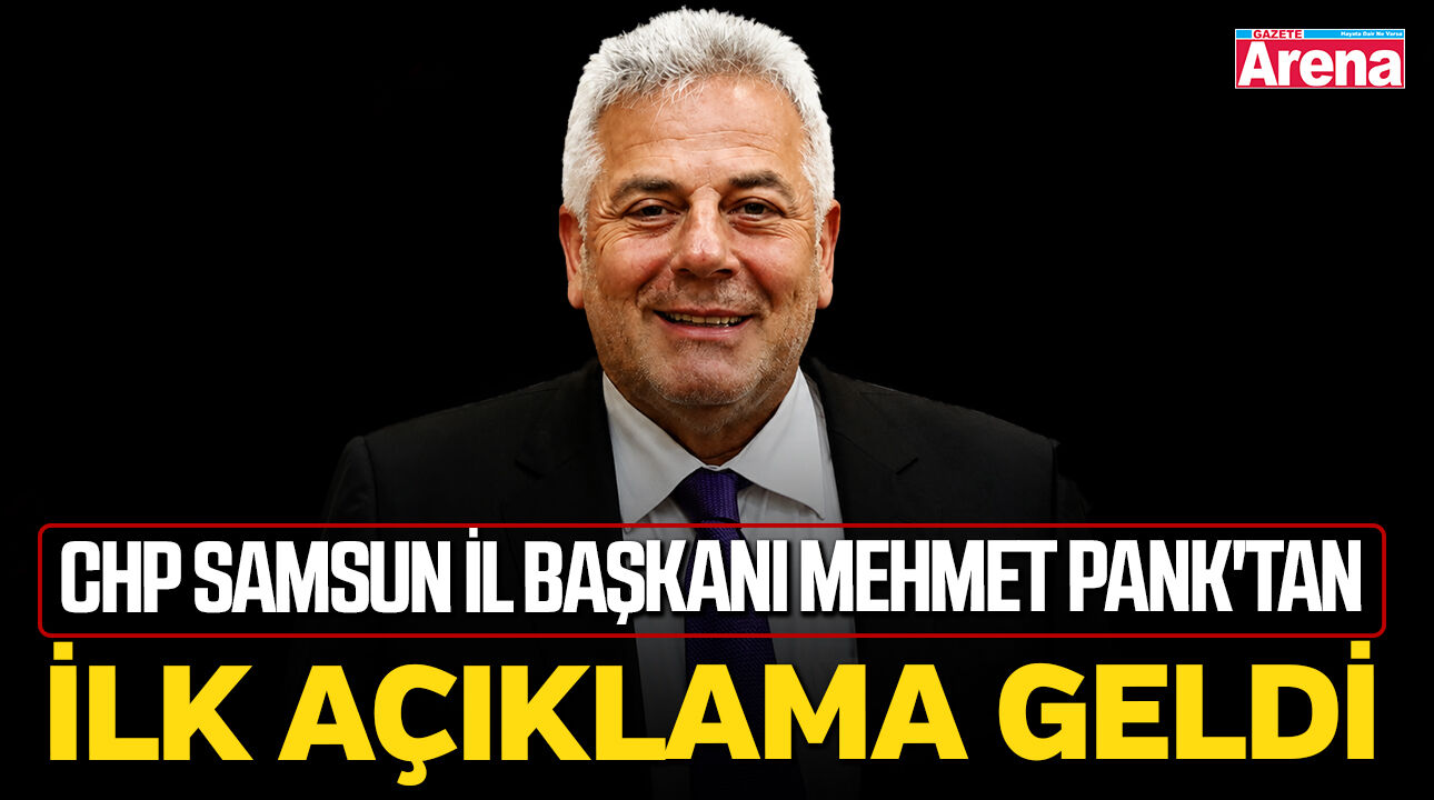 CHP Samsun İl Başkanı Mehmet Pank'tan ilk açıklama