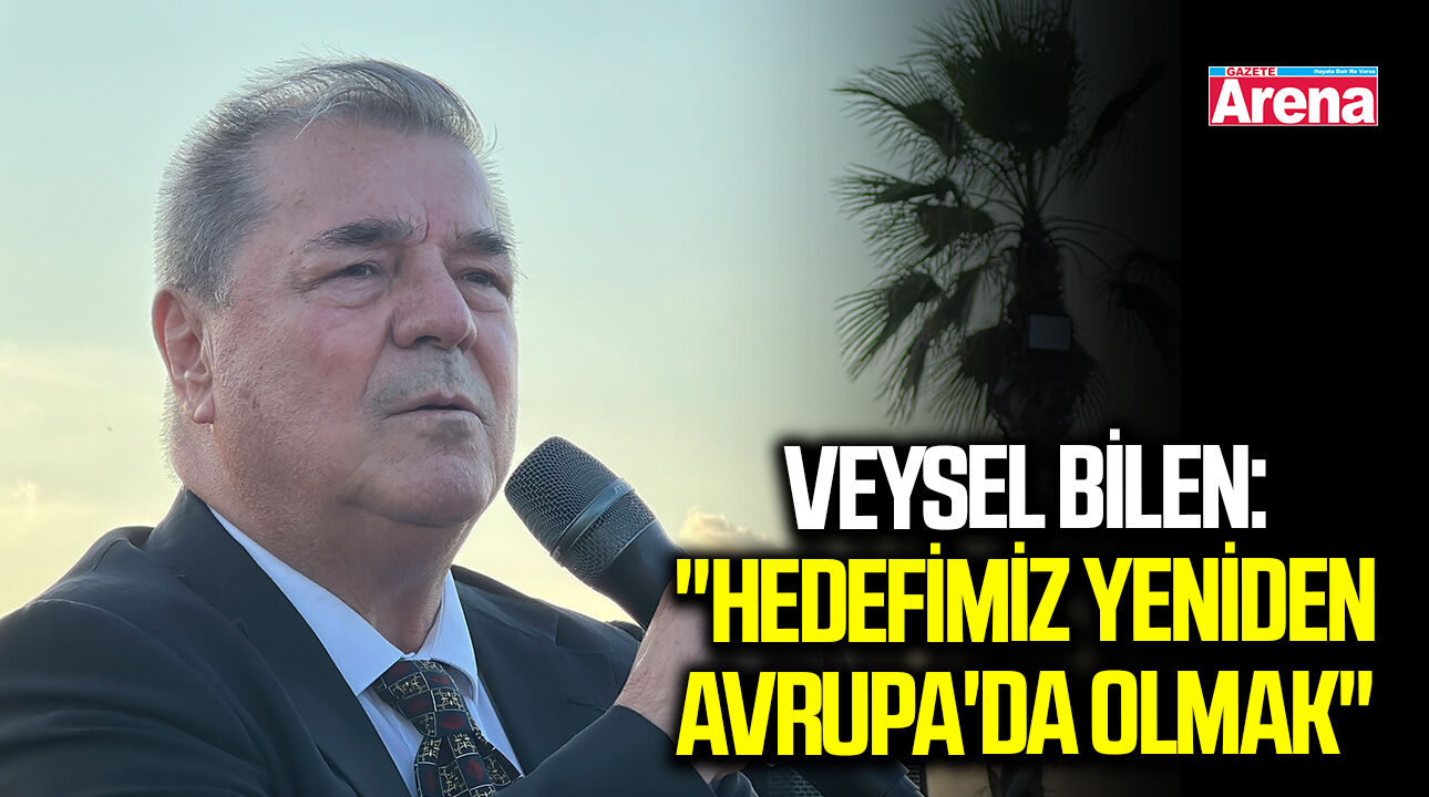 Veysel Bilen: "Hedefimiz yeniden Avrupa'da olmak"