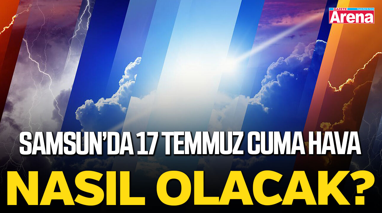 Samsun'da 17 Temmuz Cuma hava nasıl olacak?