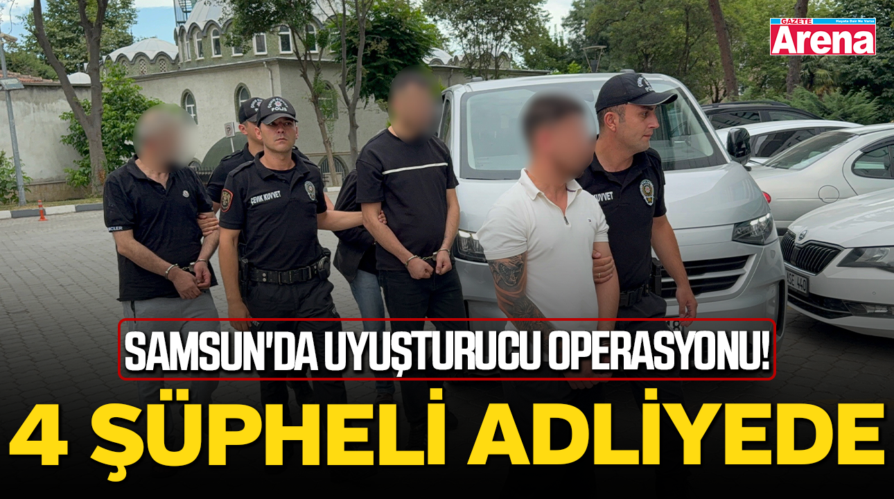 Samsun'da uyuşturucu operasyonu! 4 şüpheli adliyeyede