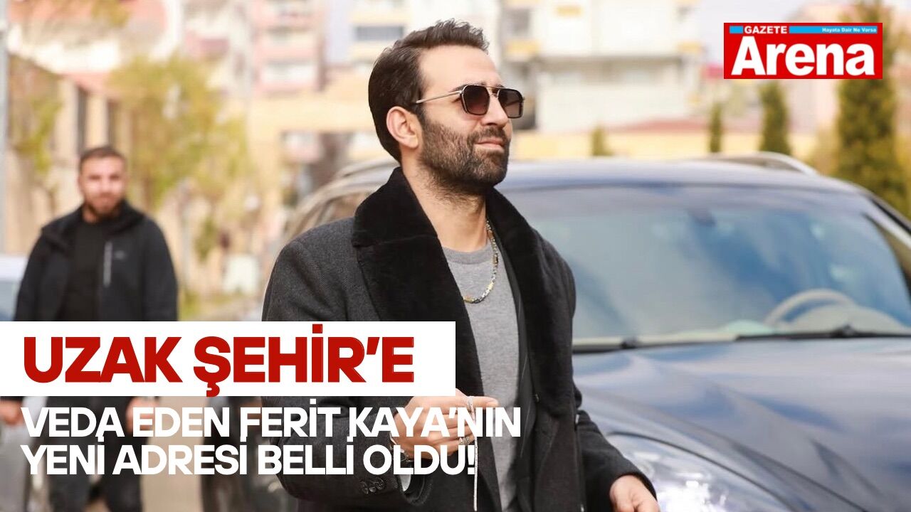 Uzak Şehir’e veda eden Ferit Kaya’nın yeni adresi belli oldu!