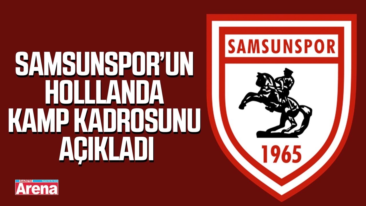 Samsunspor Hollanda kamp kadrosunu açıkladı