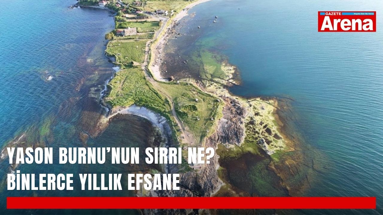 Yason Burnu’nun sırrı ne? Binlerce yıllık efsane