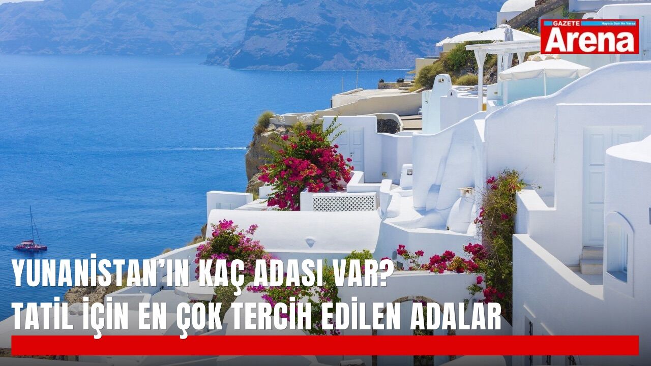 Yunanistan’ın kaç adası var? Tatil için en çok tercih edilen adalar
