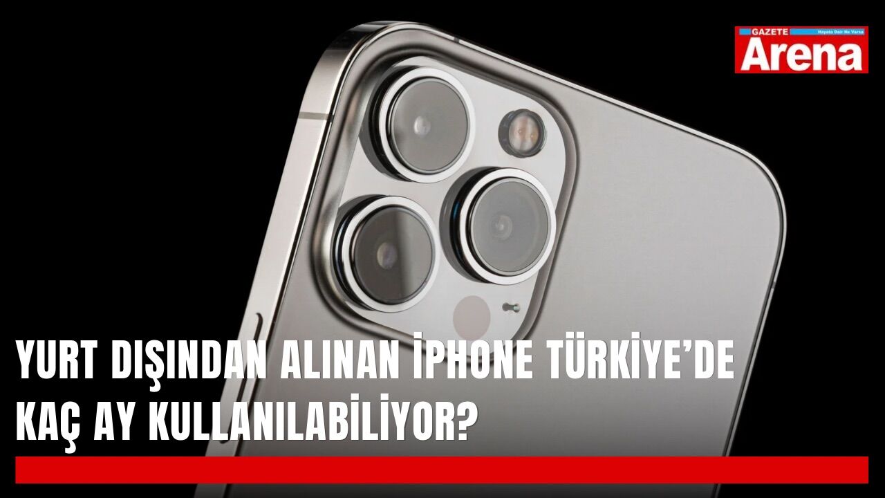 Yurt dışından alınan iPhone Türkiye’de kaç ay kullanılabiliyor?