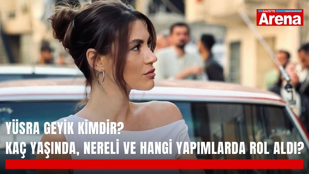 Yüsra Geyik kimdir? Kaç yaşında, nereli ve hangi yapımlarda rol aldı?