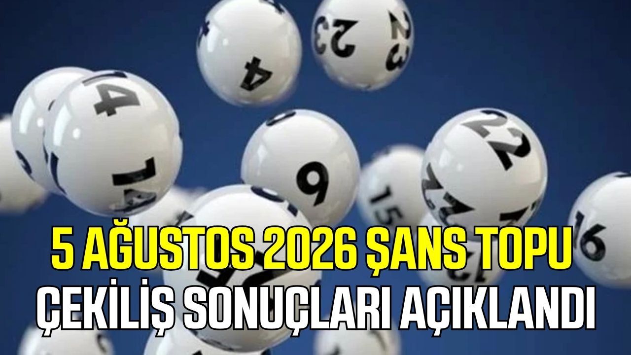 5 Ağustos 2026 Şans Topu Çekiliş sonuçları açıklandı