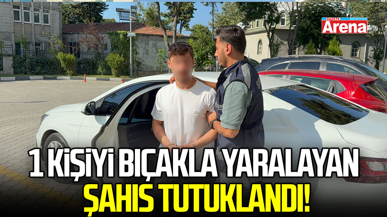 1 kişiyi bıçakla yaralayan şahıs tutuklandı