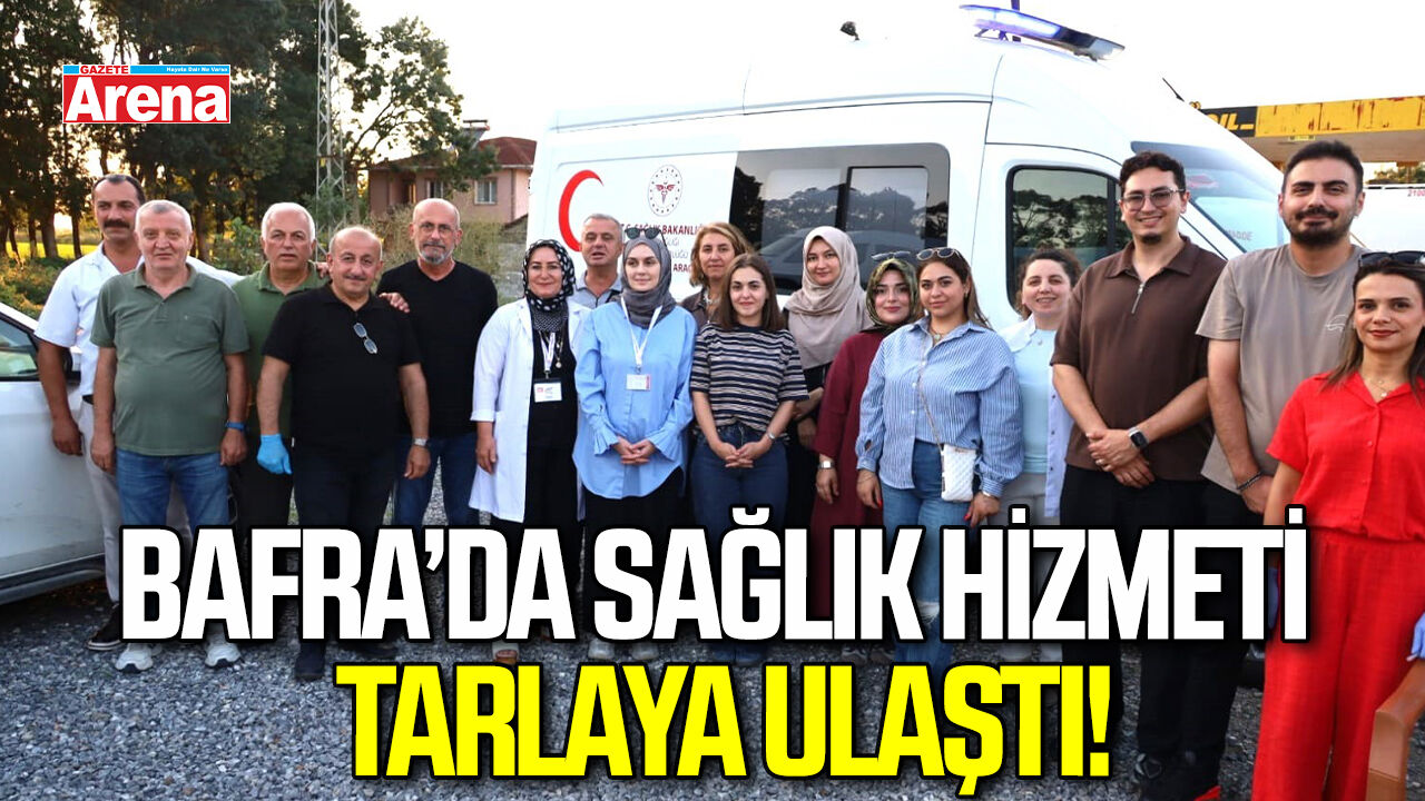 Bafra’da sağlık hizmeti tarlaya ulaştı