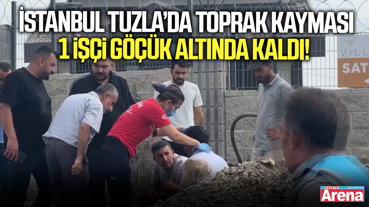 Tuzla’da inşaat alanında toprak kayması: 1 işçi göçük altında kaldı