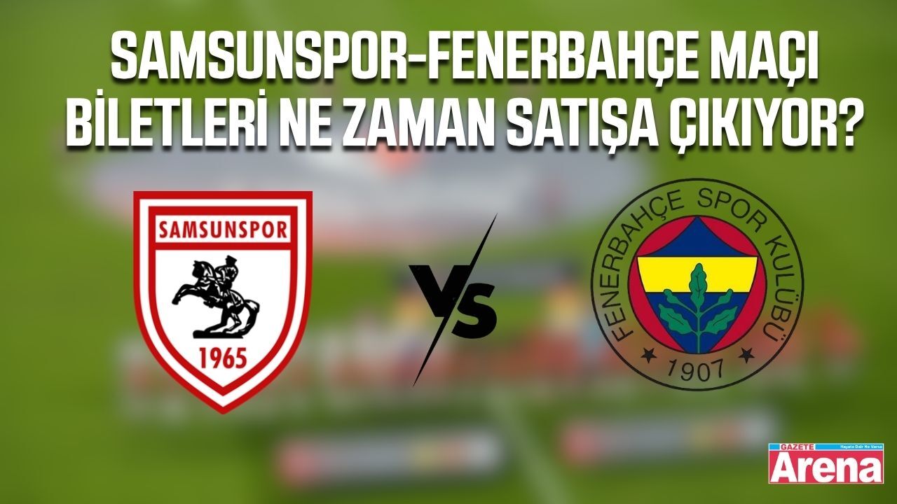 Samsunspor-Fenerbahçe maçı biletleri ne zaman satışa çıkıyor?