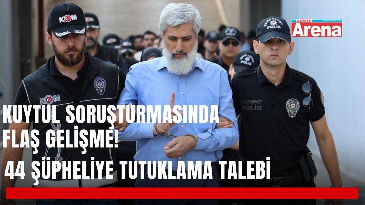 Kuytul soruşturmasında flaş gelişme: 44 şüpheliye tutuklama