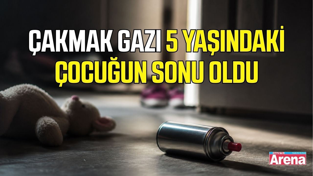 Çakmak gazı 5 yaşındaki çocuğun sonu oldu