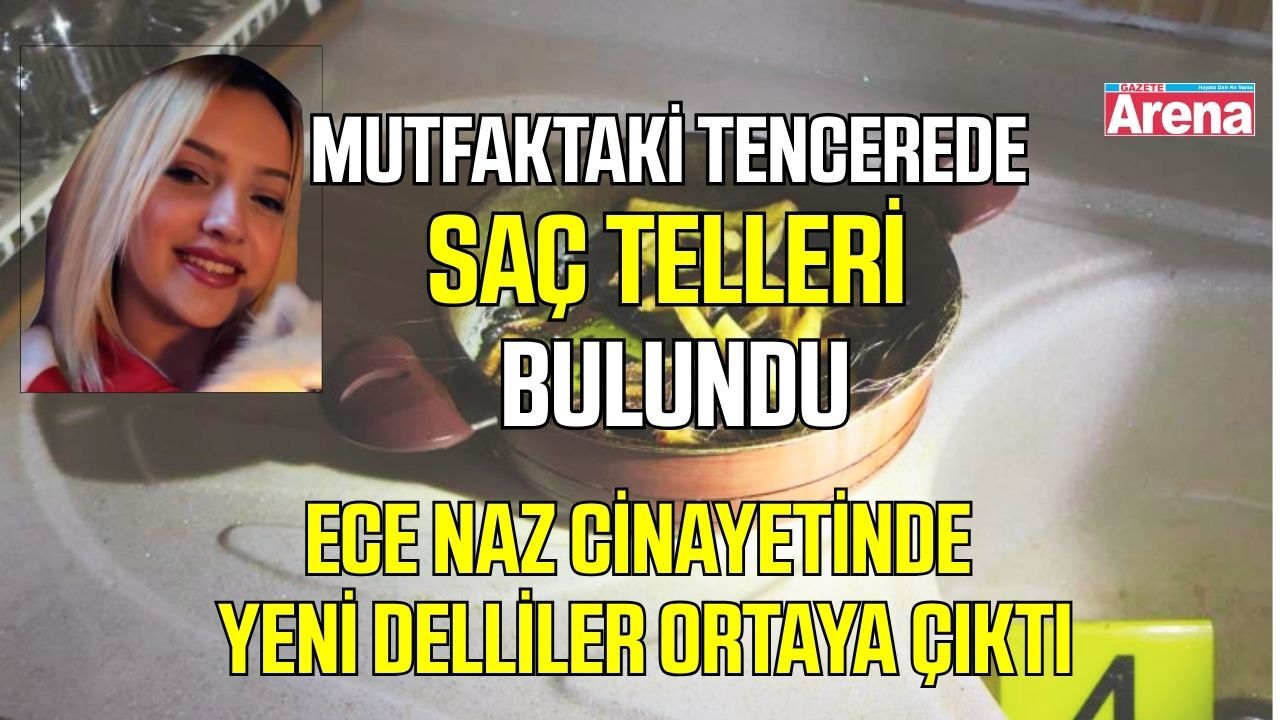 Ece Naz cinayetinde yeni delliler ortaya çıktı
