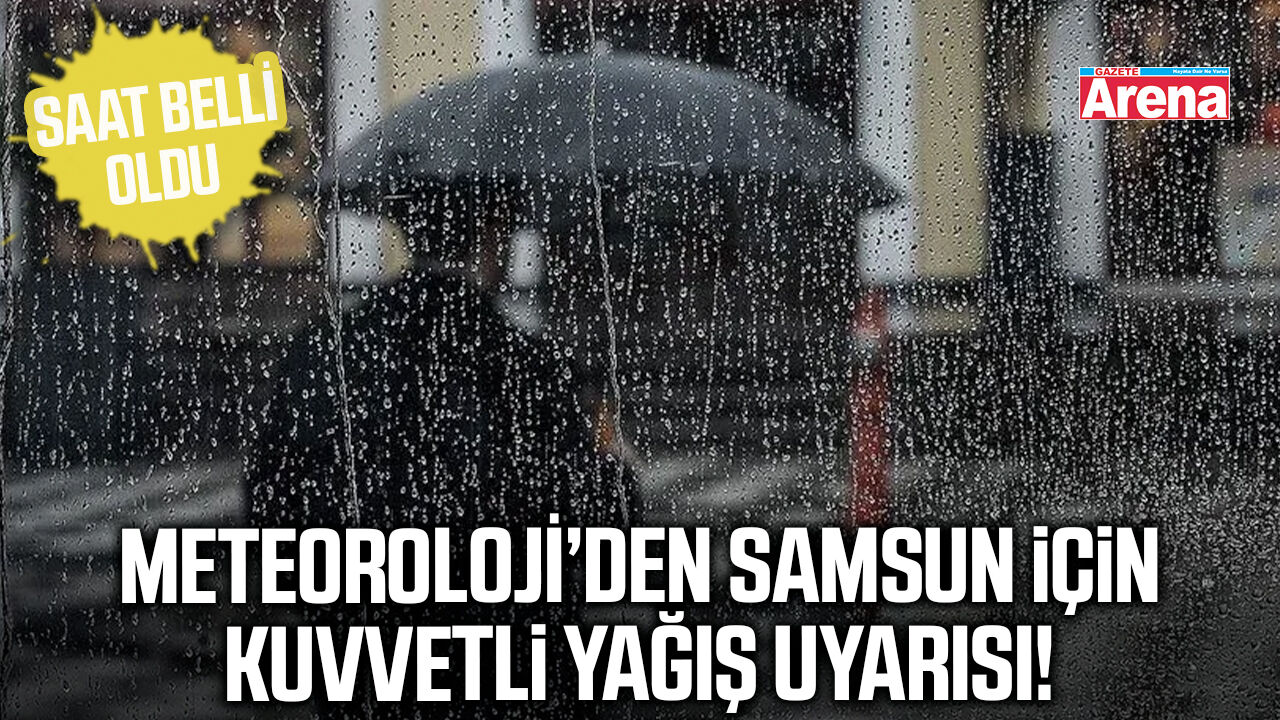 Meteoroloji'den Samsun'a kuvvetli yağış uyarısı!