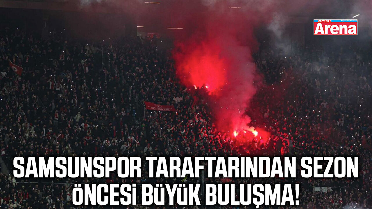 Samsunspor taraftarından sezon öncesi büyük buluşma!
