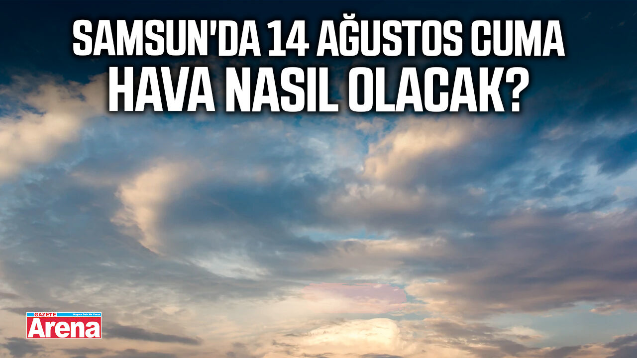 Samsun'da 14 Ağustos Cuma hava nasıl olacak?