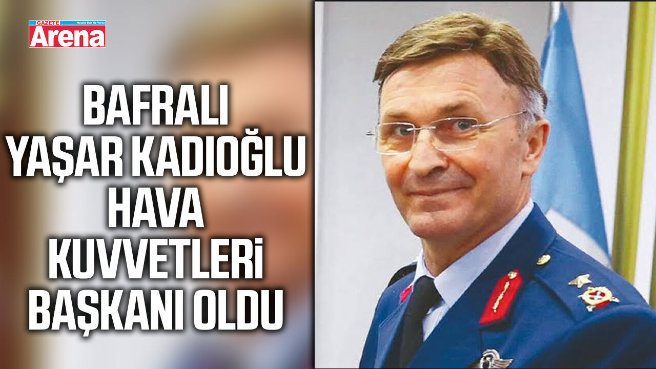 Bafralı Yaşar Kadıoğlu Hava Kuvvetleri Başkanı oldu