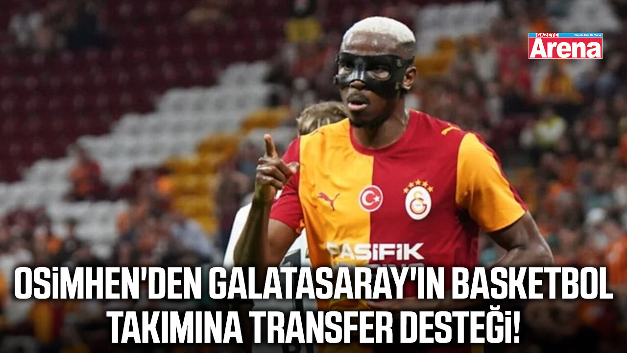 Osimhen'den Galatasaray'ın basketbol takımına transfer desteği!